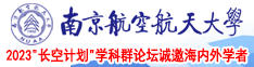 小鸡巴操大屄视频在线观看南京航空航天大学2023“长空计划”学科群论坛诚邀海内外学者